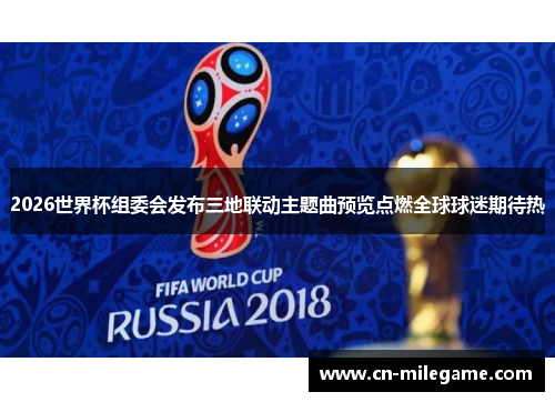 2026世界杯组委会发布三地联动主题曲预览点燃全球球迷期待热 2026世界杯组委会发布三地联动主题曲预览点燃全球球迷期待热