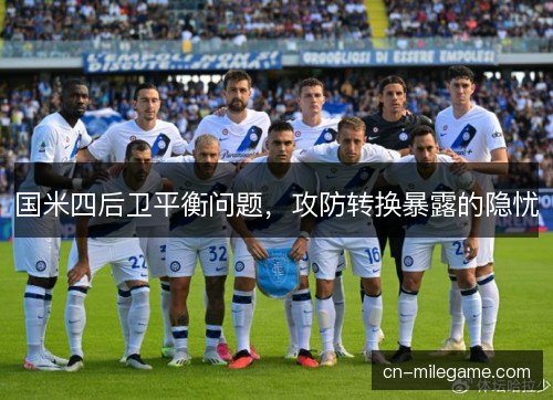 国米四后卫平衡问题，攻防转换暴露的隐忧